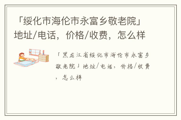 「绥化市海伦市永富乡敬老院」地址/电话，价格/收费，怎么样