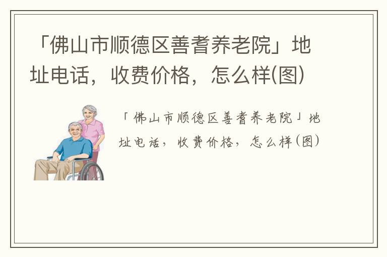 「佛山市顺德区善耆养老院」地址电话，收费价格，怎么样(图)