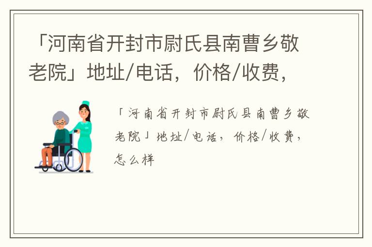 「开封市尉氏县南曹乡敬老院」地址/电话，价格/收费，怎么样