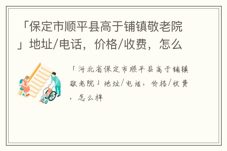 「保定市顺平县高于铺镇敬老院」地址/电话，价格/收费，怎么样