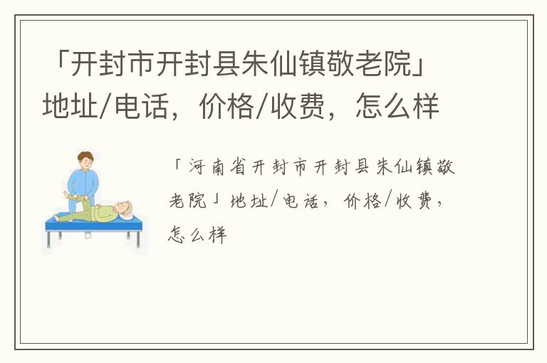 「开封市开封县朱仙镇敬老院」地址/电话，价格/收费，怎么样