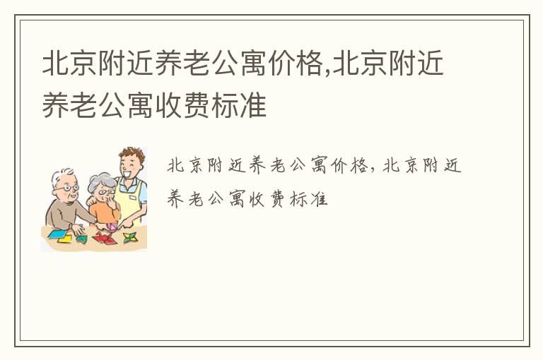 北京附近养老公寓价格,北京附近养老公寓收费标准