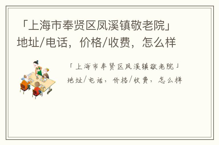 「上海市奉贤区凤溪镇敬老院」地址/电话，价格/收费，怎么样