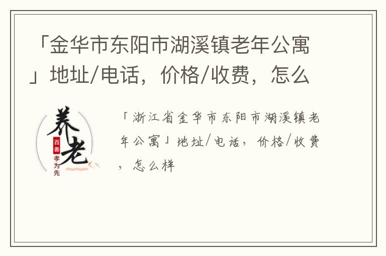 「金华市东阳市湖溪镇老年公寓」地址/电话，价格/收费，怎么样