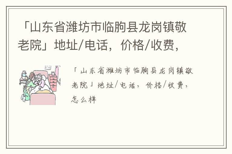 「山东省潍坊市临朐县龙岗镇敬老院」地址/电话，价格/收费，怎么样