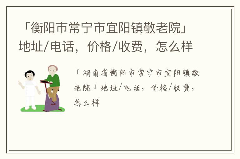 「衡阳市常宁市宜阳镇敬老院」地址/电话，价格/收费，怎么样