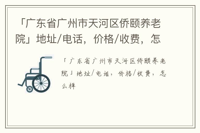 「广东省广州市天河区侨颐养老院」地址/电话，价格/收费，怎么样