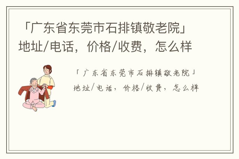 「广东省东莞市石排镇敬老院」地址/电话，价格/收费，怎么样