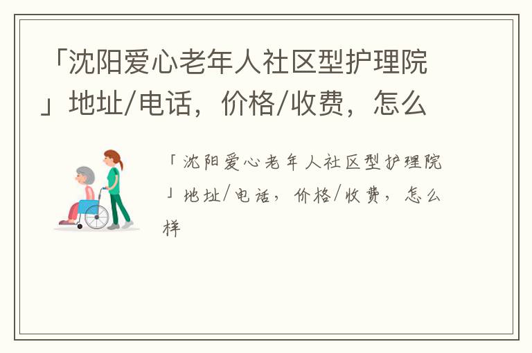 「沈阳爱心老年人社区型护理院」地址/电话，价格/收费，怎么样