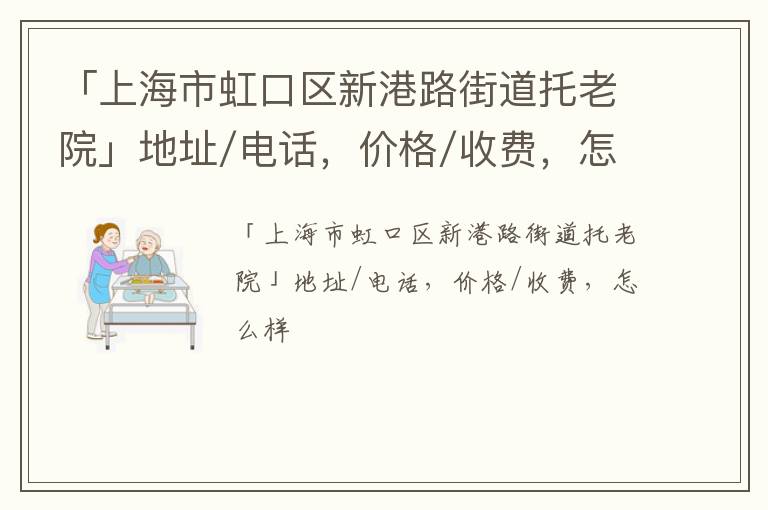 「上海市虹口区新港路街道托老院」地址/电话，价格/收费，怎么样