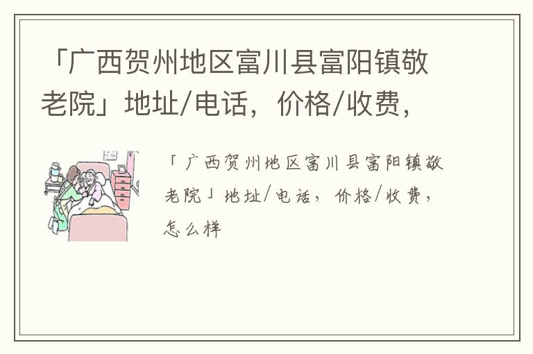 「广西贺州地区富川县富阳镇敬老院」地址/电话，价格/收费，怎么样