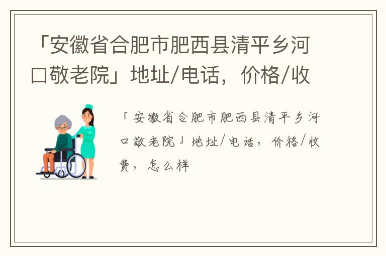 「安徽省合肥市肥西县清平乡河口敬老院」地址/电话，价格/收费，怎么样