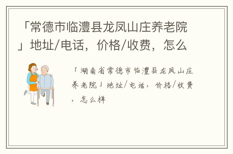 「常德市临澧县龙凤山庄养老院」地址/电话，价格/收费，怎么样