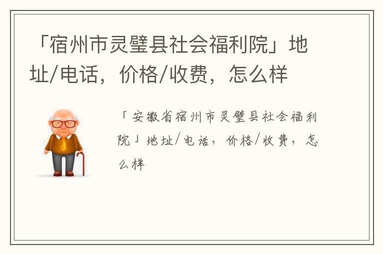 「宿州市灵璧县社会福利院」地址/电话，价格/收费，怎么样