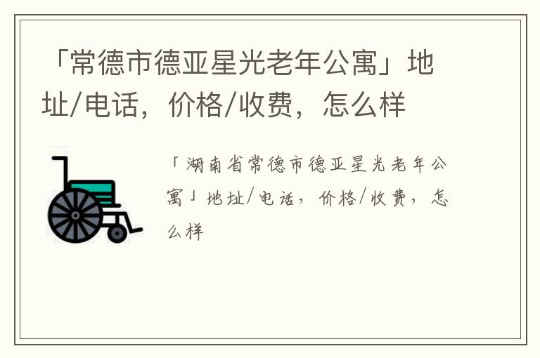 「常德市德亚星光老年公寓」地址/电话，价格/收费，怎么样