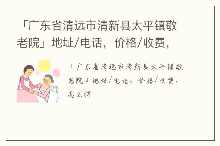 「清远市清新县太平镇敬老院」地址/电话，价格/收费，怎么样